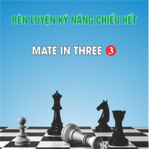 RÈN LUYỆN KỸ NĂNG CHIẾU HẾT - TẬP 3 MATE IN THREE