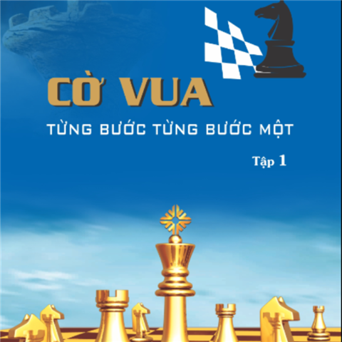 CỜ VUA TỪNG BƯỚC TỪNG BƯỚC 1 - TẬP 1